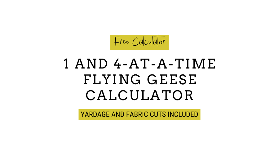 Text image reads: Free Calculator, 1 and 4-at-a-time flying geese calculator; Yardage and Fabric Cuts included.