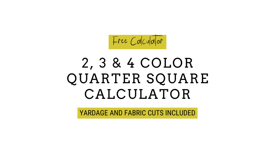 Text image that reads: Free Calculator; 2, 3 & 4 color quarter square calculator, yardage and fabric cuts included.