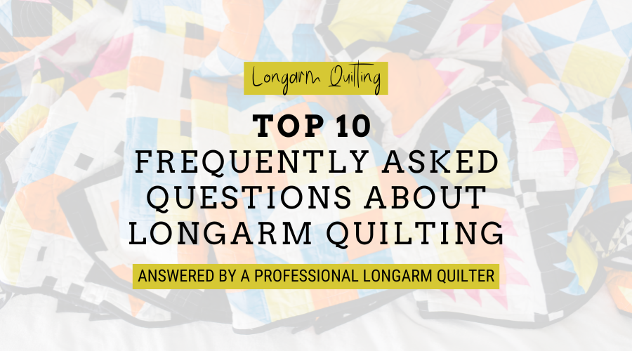 Image Text reads: Longarm Quilting: Top 10 Frequently Asked Questions About Longarm Quilting; Answered by a professional longarm quilter
