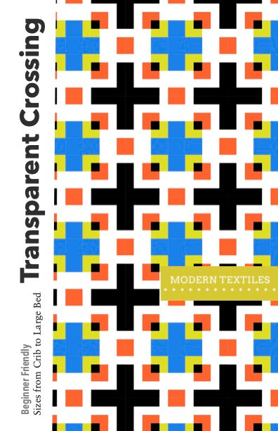 Transparent Crossing Quilt Pattern Cover with black, white, orange, green and blue colors showing the quilt image. Text overlay reads: Transparent Crossing, Beginner Friendly, Sizes from Crib to Large Bed with Modern Textiles Logo on right hand center side of image.